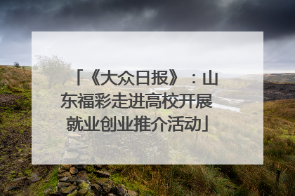 《大众日报》：山东福彩走进高校开展就业创业推介活动