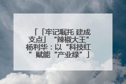 「牢记嘱托 建成支点」“辣椒大王”杨利华：以“科技红”赋能“产业绿”
