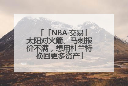 「NBA·交易」太阳对火箭、马刺报价不满，想用杜兰特换回更多资产