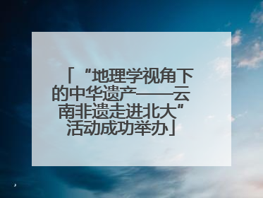 “地理学视角下的中华遗产——云南非遗走进北大”活动成功举办