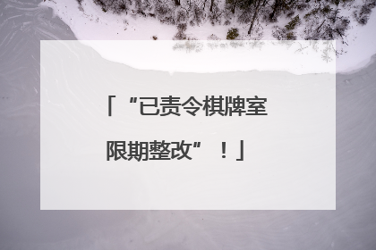 “已责令棋牌室限期整改”！