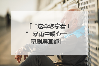 “这伞您拿着！” 暴雨中暖心一幕刷屏宜都