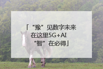 “豫”见数字未来 在这里5G+AI“智”在必得