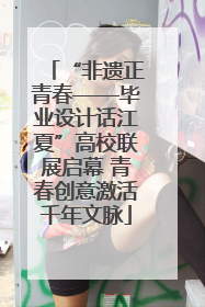 “非遗正青春——毕业设计话江夏”高校联展启幕 青春创意激活千年文脉
