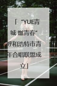 “YUE青城 燃青春”呼和浩特市青年合唱联盟成立
