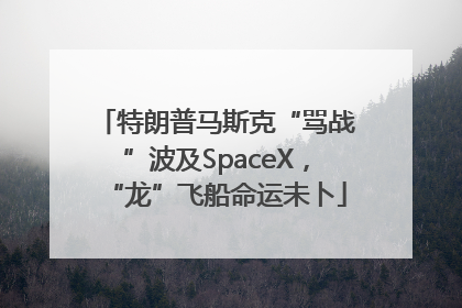 特朗普马斯克“骂战”波及SpaceX，“龙”飞船命运未卜
