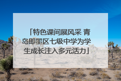 特色课间展风采 青岛即墨区七级中学为学生成长注入多元活力