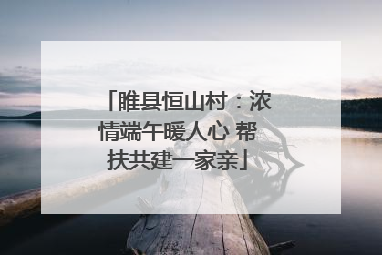 睢县恒山村：浓情端午暖人心 帮扶共建一家亲