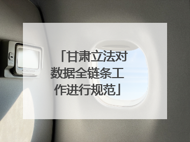 甘肃立法对数据全链条工作进行规范