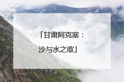甘肃阿克塞：沙与水之歌