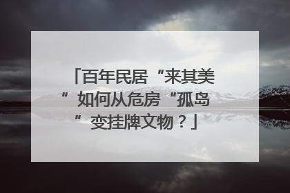 百年民居“来其美”如何从危房“孤岛”变挂牌文物？