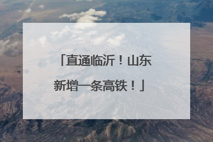 直通临沂！山东新增一条高铁！