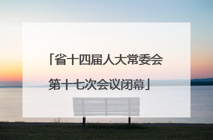 省十四届人大常委会第十七次会议闭幕