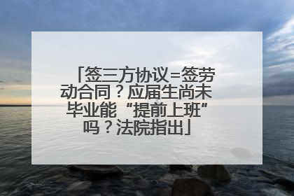 签三方协议=签劳动合同？应届生尚未毕业能“提前上班”吗？法院指出