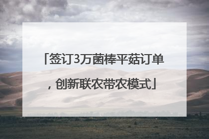 签订3万菌棒平菇订单，创新联农带农模式