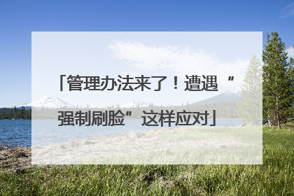 管理办法来了！遭遇“强制刷脸”这样应对