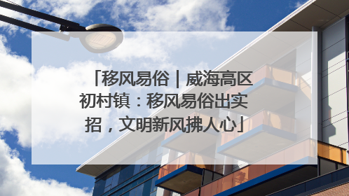 移风易俗｜威海高区初村镇：移风易俗出实招，文明新风拂人心