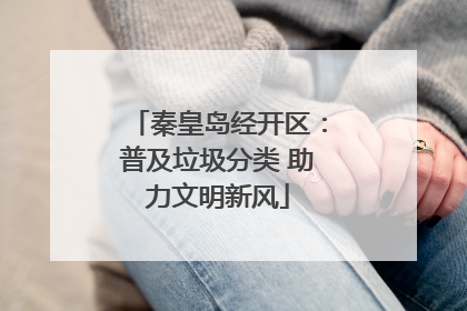 秦皇岛经开区：普及垃圾分类 助力文明新风