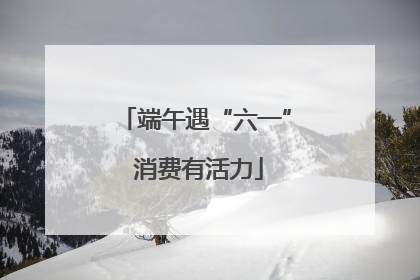 端午遇“六一” 消费有活力