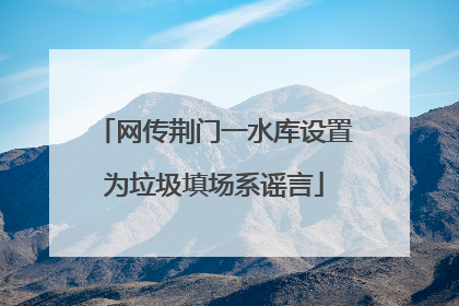网传荆门一水库设置为垃圾填场系谣言