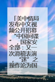 美中情局发布中文视频公开招募“中国间谍”，国家安全部：又一次滑稽表演，“迷”之操作沦为国际笑柄