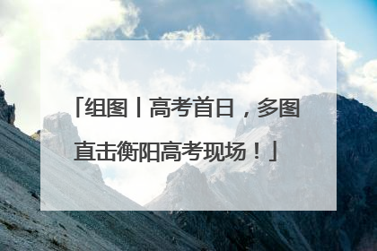 组图丨高考首日，多图直击衡阳高考现场！