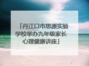 丹江口市思源实验学校举办九年级家长心理健康讲座