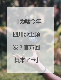 为啥今年四川沙尘频发？官方回复来了→