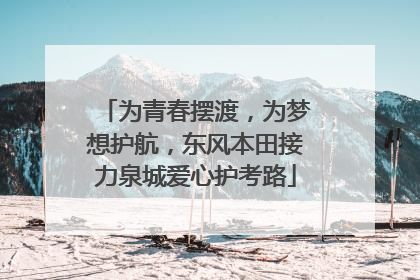 为青春摆渡，为梦想护航，东风本田接力泉城爱心护考路