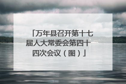 万年县召开第十七届人大常委会第四十四次会议（图）