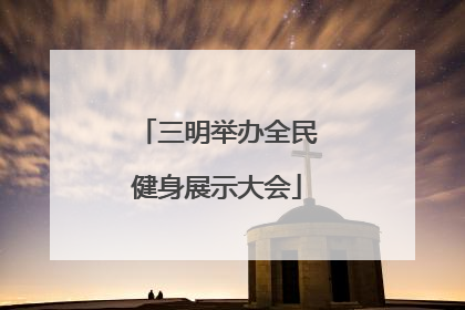 三明举办全民健身展示大会