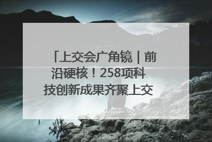 上交会广角镜｜前沿硬核！258项科技创新成果齐聚上交会高校展区