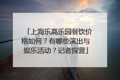 上海乐高乐园餐饮价格如何？有哪些演出与娱乐活动？记者探营