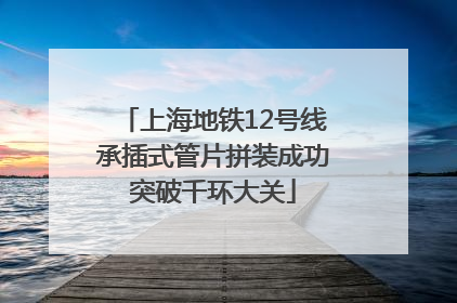 上海地铁12号线承插式管片拼装成功突破千环大关