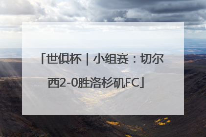 世俱杯｜小组赛：切尔西2-0胜洛杉矶FC