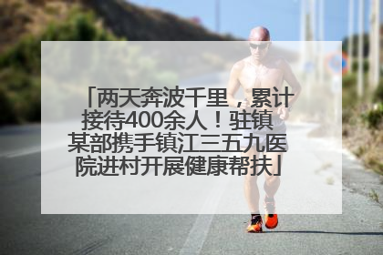 两天奔波千里，累计接待400余人！驻镇某部携手镇江三五九医院进村开展健康帮扶