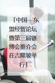 中国—东盟经贸论坛暨第三届链博会推介会在吉隆坡举行