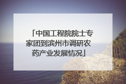 中国工程院院士专家团到滨州市调研农药产业发展情况