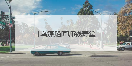 乌篷船匠师钱寿堂：留住水乡魅影
