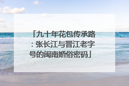 九十年花包传承路：张长江与晋江老字号的闽南婚俗密码