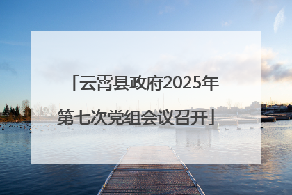云霄县政府2025年第七次党组会议召开