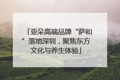 亚朵高端品牌“萨和”落地深圳，聚焦东方文化与养生体验