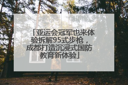亚运会冠军也来体验拆解95式步枪，成都打造沉浸式国防教育新体验