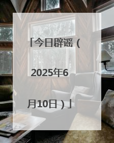 今日辟谣（2025年6月10日）