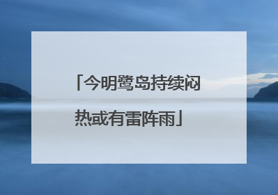 今明鹭岛持续闷热或有雷阵雨