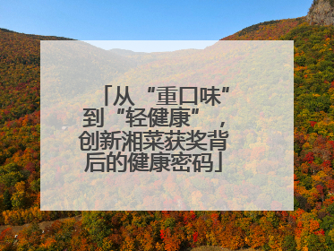 从“重口味”到“轻健康”，创新湘菜获奖背后的健康密码