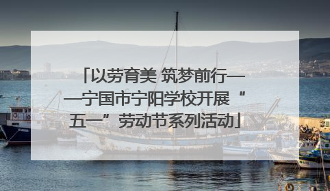 以劳育美 筑梦前行——宁国市宁阳学校开展“五一”劳动节系列活动