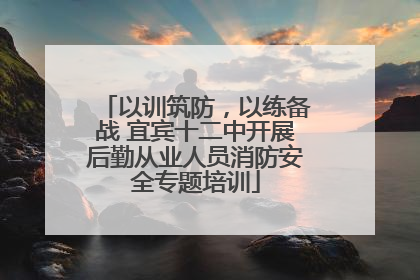 以训筑防，以练备战 宜宾十二中开展后勤从业人员消防安全专题培训