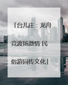 台儿庄:龙舟竞渡扬激情 民俗游园传文化