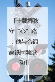 十载春秋守“心”路：他与合福高铁同频脉动